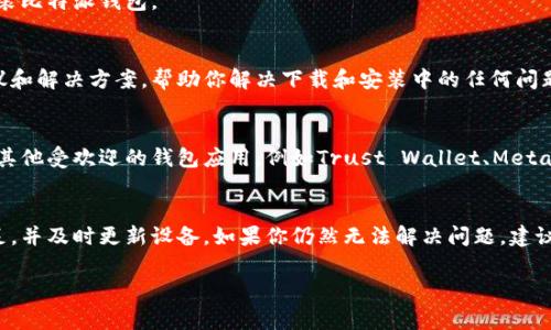 如果你在下载或安装比特派（Bitpie）钱包的过程中遇到问题，可能是由多个因素导致的。以下是一些常见的解决方案和步骤，帮助你顺利下载和安装比特派钱包。

检查设备兼容性
首先，确保你的设备与比特派钱包兼容。比特派支持Android和iOS设备，因此请确保你的手机操作系统满足要求。如果你使用的是Android，请确保你的设备运行的是至少5.0（Lollipop）或更高版本；如果是iOS设备，则需要iOS 9.0及以上版本。

使用官方网站下载
请确保你是从比特派钱包的官方网站或官方应用商店下载的应用程序。避免访问第三方链接，因为这些链接可能会导致安全风险。官方网站通常提供最新版本的下载链接，你可以通过搜索“比特派钱包官方网站”来确认。

检查网络连接
下载安装过程中，稳定的互联网连接是至关重要的。请确保你的设备连接到可靠的Wi-Fi网络或启用数据流量。在某些情况下，网络连接不稳定可能导致下载失败。

清理存储空间
检查你的设备是否有足够的存储空间下载和安装比特派钱包。如果存储空间不足，尝试删除一些不必要的应用或文件来释放空间。

更新操作系统
确保你的设备操作系统是最新版本。过时的操作系统可能与最新版本的比特派钱包不兼容。检查并安装任何可用的操作系统更新。

重启设备
有时，简单的重启设备可以解决下载和安装中的临时问题。重新启动你的手机，然后再次尝试下载和安装比特派钱包。

联系技术支持
如果上述方法仍未能解决问题，可以尝试联系比特派钱包的技术支持团队。他们可以提供更具体的建议和解决方案，帮助你解决下载和安装中的任何问题。

寻找替代方案
如果你仍然遇到困难，不妨考虑使用其他数字钱包解决方案。比特派钱包并不是唯一的选择，还有许多其他受欢迎的钱包应用，例如Trust Wallet、MetaMask等。

总结
下载安装比特派钱包的过程中需要注意多个因素，确保从正规渠道下载、保持网络连接和存储空间充足，并及时更新设备。如果你仍然无法解决问题，建议寻求专业帮助或考虑其他钱包选择。希望这些建议能帮助你顺利使用比特派钱包，保护你的数字资产。

如果你有更具体的信息或错误提示，欢迎分享，以便提供更有针对性的建议。