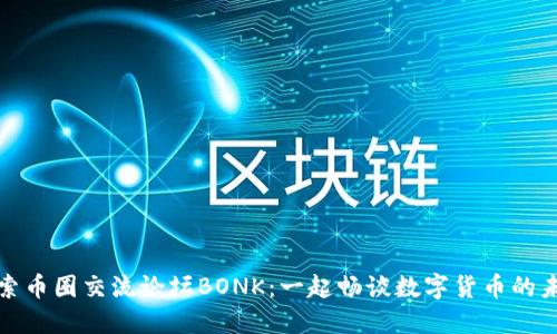 探索币圈交流论坛BONK：一起畅谈数字货币的未来