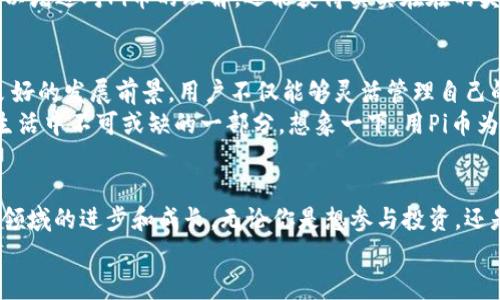 bianwenPi币钱包的最新版本：探索数字资产的未来/bianwen
Pi币, 钱包, 数字资产/guanjianci

引言：数字货币的崛起
近年来，数字货币如潮水般涌现，不断改变着人们传统的金融观念。在这股浪潮中，Pi币作为一种新兴的数字货币，凭借其独特的挖矿机制和社区驱动的特性，吸引了越来越多的用户和投资者。如今，Pi币钱包的最新版本已正式发布，带来了诸多令人振奋的功能和改进。本文将深入探讨其主要特点和使用体验，帮助你更好地理解和使用这一数字资产管理工具。

第一印象：界面设计与用户体验
当你打开Pi币钱包的最新版本，首先映入眼帘的是清新、简洁的用户界面。它的设计灵感来自于晨雾中的老桥，柔和的色调与流畅的线条相得益彰，让人感到既亲切又直观。无论是新手还是资深用户，都能轻松上手，快速找到所需功能。
钱包的主界面展示了用户的资产概览，并通过动态图表直观地呈现出Pi币的流动情况。用户可以在此一目了然地查看自己持有的数字资产，心中不禁闪过对未来财富增长的美好憧憬。

功能丰富：钱包管理的全新体验
在这个版本中，Pi币钱包的功能经过了全面升级，涵盖了交易、资产管理、安全设置等多个方面，让用户的资产管理更加高效和安全。
首先，交易功能得到了大幅改善。用户现在可以进行快速交易，支持多种支付方式，让交易的过程变得如走在阳光明媚的午后那么轻松。此外，钱包还提供了实时的交易信息推送，让用户在做出投资决策时能及时掌握市场动态。
钱包管理方面，用户能够轻松添加、删除和分类各种数字资产，像在花园里修剪花草一样得心应手。通过分组管理，用户可以将挖矿所得的Pi币与其他数字货币进行区分，帮助他们更好地掌控投资组合。

安全性：保护你的数字财富
在数字货币的世界中，安全性一直是用户最为关注的话题。Pi币钱包对此做了全方位的提升，增强了用户的安全感。最新版本引入了多重认证机制，用户在登录及进行重要操作时，需进行身份验证。这宛如在家门口安装了最坚固的门锁，确保你的数字资产不被非法访问。
此外，钱包为用户提供了私钥管理功能，用户可以选择将自己的私钥导出到本地进行存储。这一功能如同为你的数字财富增加了一道保险柜，让那些追求隐私和安全的用户能够更安心。

社区力量：共建数字货币的未来
Pi币的成长离不开其强大的社区支持。钱包的最新版本鼓励用户参与到社区中，提供反馈与建议，用户的声音直达开发团队，促进软件的不断升级与。这种社区驱动的发展模式，使得每一个用户都成为了数字货币生态系统的一部分，仿佛在晨光中仰望星空，心怀无限可能。
为了鼓励用户积极参与，钱包内设有“社区活动”版块，定期更新Pi币相关的资讯、活动以及奖励，增加用户的参与感和归属感。通过参与这些活动，用户不仅可以增进对Pi币的理解，还能获得实实在在的奖励，这无疑是对努力的一种肯定与回报。

展望未来：Pi币的无限可能
随着数字货币的不断发展，Pi币钱包的最新版本无疑为用户打开了一扇通往未来的窗。无论是在交易的便利性、安全性还是社区互动方面，钱包都展示出了良好的发展前景。用户不仅能够灵活管理自己的数字资产，更能够在这个充满机会的生态中找到属于自己的位置。
可以想象，随着技术的不断进步和用户的不断增加，Pi币及其钱包将会迎来更多的创新和飞跃。或许在不久的将来，Pi币不仅是一种交易工具，更将成为日常生活中不可或缺的一部分。想象一下，用Pi币为你的咖啡买单，或是用它来支付旅行中的费用，这一切都将成为现实。

结语：一起迈向数字资产的新纪元
在这个快速变化的时代，我们每个人都应该把握住这股数字资产的潮流。Pi币钱包的最新版本不仅为用户提供了便捷的管理工具，也象征着我们在数字货币领域的进步和成长。无论你是想参与投资，还是单纯想了解这个领域，都不妨试一试。
让我们共同探索Pi币的未来，体验数字货币给生活带来的乐趣与便利。现在就去下载和更新你的Pi币钱包，开启一段属于自己的数字财富之旅吧！