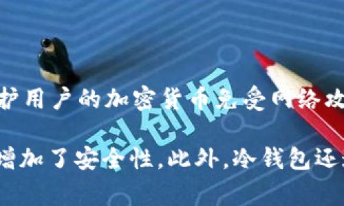 K 钱包是一个方便用户管理和存储数字资产的工具，但它并不是经典意义上的冷钱包。冷钱包指的是一种未连接互联网的存储方式，可以有效地保护用户的加密货币免受网络攻击和黑客入侵。相反，K 钱包通常是一个热钱包，也就是说它是在线的，虽然它提供了一定的安全性，但其连接互联网的特性使得其安全性相对较低。

如果你希望提高数字资产的安全性，使用冷钱包（如硬件钱包）将是更好的选择。冷钱包能够在没有互联网连接的状态下保存私钥和数字货币，从而增加了安全性。此外，冷钱包还通常支持多种加密货币，让用户可以集中管理不同的数字资产。