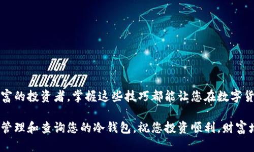 在数字货币日益普及的今天，个人资产的安全性成为了许多投资者关注的重点，其中冷钱包（Cold Wallet）因其绝对的离线安全而受到青睐。但是，很多人对如何查看和管理自己的冷钱包仍然存在疑问。在这篇文章中，我们将详细探讨如何查询自己的冷钱包，确保您的数字资产安全可靠。

什么是冷钱包？
冷钱包是指一种离线存储的加密货币钱包，与互联网无连接。这种钱包的设计旨在防止黑客攻击和网络漏洞，确保您的数字资产更为安全。常见的冷钱包包括硬件钱包（如Ledger和Trezor）、纸钱包和一些专门的冷存储设备。

冷钱包的优势及适用场景
冷钱包的最大优势在于它的安全性。由于其离线的特性，黑客无法通过网络攻击来获取钱包中的私钥。此外，冷钱包适合长期持有者和那些对安全要求极高的用户。在市场波动频繁的时候，冷钱包能够让投资者放心地存储资产，而不必担心短期价格波动。

查看冷钱包的步骤
那么，我们该如何查看自己的冷钱包呢？以下是一些详细步骤：

1. 确认冷钱包类型
首先，你需要知道自己使用的是什么类型的冷钱包。不同的冷钱包查看方式略有不同：
ul
    listrong硬件钱包：/strong如Ledger、Trezor。/li
    listrong纸钱包：/strong直接通过纸张上的公钥查看。/li
    listrong专用存储设备：/strong一些专门的冷存储解决方案可能有其专属软件。/li
/ul

2. 硬件钱包的检查
对于硬件钱包，通常需要这些步骤：
ul
    li将硬件钱包通过USB接口连接到电脑。/li
    li下载并安装官方钱包管理软件（如Ledger Live或Trezor Suite）。/li
    li使用你的PIN或恢复短语解锁钱包。/li
    li打开软件查看你的数字资产余额及交易历史。/li
/ul

3. 纸钱包的检查
如果你的冷钱包是纸钱包：
ul
    li找到纸钱包并仔细查看上面的公钥。/li
    li使用区块链浏览器（如Etherscan、Blockchain.com等），将公钥粘贴到搜索框中。/li
    li点击搜索，你将看到该地址的交易记录和余额。/li
/ul

4. 使用专用软件
对于某些专用的冷钱包或存储设备，厂商通常会提供相应的软件进行管理：
ul
    li下载并安装厂商提供的软件。/li
    li按照说明连接设备并解锁。/li
    li查询资产和交易记录。/li
/ul

5. 定期备份与安全措施
无论你使用哪种冷钱包，定期备份和安全措施都是非常重要的。
ul
    li为你的硬件钱包创建恢复短语，并将其安全存储在不同的位置。/li
    li纸钱包要避免受潮、变形等，建议放在防潮的环境中。/li
    li定期检查钱包的健康状况，确保没有失去访问权限。/li
/ul

总结
查询冷钱包并不是一件复杂的事情，但它需要认真对待每一个步骤，以确保您的数字资产安全。无论您是新手还是经验丰富的投资者，掌握这些技巧都能让您在数字货币的海洋中更从容自信。

记住，只有对您的资产负责，才能在这个充满机遇和挑战的数字货币世界中立于不败之地。希望这篇文章能帮助您更好地管理和查询您的冷钱包。祝您投资顺利，财富增值。