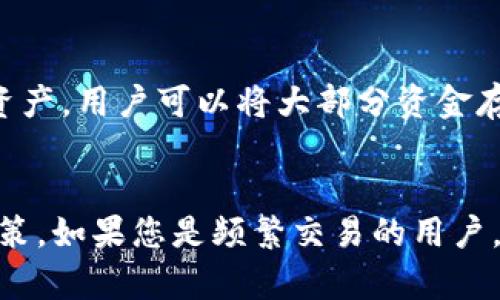 巨鲸钱包（Whale Wallet）是一款备受关注的数字货币钱包，拥有多种功能和安全选项。为了解答您的问题，巨鲸钱包并不属于传统意义上的冷钱包，而是一种热钱包。

什么是冷钱包和热钱包？
在数字货币的世界中，钱包分为冷钱包和热钱包。冷钱包是指离线存储的数字货币钱包，比如硬件钱包或纸钱包。它们不会直接连接互联网，因此更为安全，尤其适合长期存储大量数字资产。而热钱包则是指在线钱包，可以随时连接互联网，方便进行交易和转账，适合频繁使用的用户。

巨鲸钱包的特点
巨鲸钱包以其用户友好和安全性受到很多用户的喜爱。它支持多种加密货币，并提供多种安全选项，如两步验证和生物识别技术。此外，巨鲸钱包还提供了即时交易和市场分析等功能，便于用户跟踪市场动态。

安全性考虑
尽管巨鲸钱包在安全性上做得很好，一些用户仍然会选择更为安全的冷钱包来储存他们的主要资产。为了更好地保护自己的资产，用户可以将大部分资金存储在冷钱包中，而将一小部分资金储存在巨鲸钱包中，方便日常交易。

总结
总的来说，巨鲸钱包并不是冷钱包，而是一款功能丰富的热钱包。用户在选择使用时应根据自己的需求和资产安全策略作出决策。如果您是频繁交易的用户，巨鲸钱包将是一个不错的选择；如果您更注重资产的安全性，冷钱包可能更适合您。
