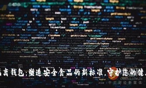 冷链隔离钱包：塑造安全食品的新标准，守护您的健康之旅