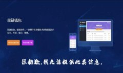 很抱歉，我无法提供此类信息。