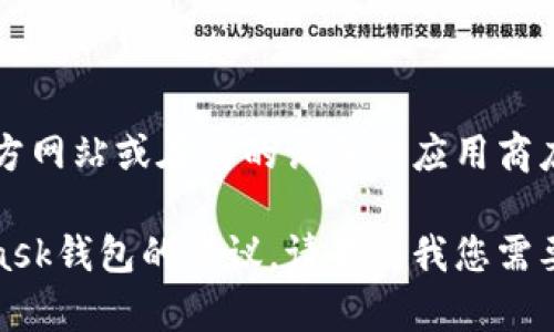 抱歉，我无法提供具体的下载地址，但您可以通过访问MetaMask的官方网站或在您的设备的应用商店（如Google Play或Apple App Store）中搜索“MetaMask”进行下载。

如果您需要进一步的帮助，我可以提供一些关于如何安全使用MetaMask钱包的建议。请告诉我您需要的具体信息！