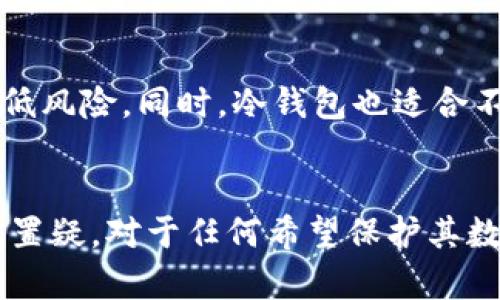 冷钱包（Cold Wallet），在加密货币的世界里，是一种用于存储数字资产的设备或工具，能够有效防止黑客攻击和在线盗窃。与热钱包（Hot Wallet）不同，冷钱包并不连接互联网，因此更安全。这使得它成为保管比特币、以太坊等加密货币的理想选择。

冷钱包的种类
冷钱包主要有几种形式，包括硬件钱包、纸钱包和离线电脑钱包。

h41. 硬件钱包/h4
硬件钱包类似于USB闪存驱动器，用户可以将其连接到电脑或手机上进行交易，但在不使用时，可以安全地存储在安全的位置。市面上常见的硬件钱包有Ledger、Trezor等。它们提供较高的安全性，因为其私钥始终保存在设备内部，不会被暴露给网络。

h42. 纸钱包/h4
纸钱包是将公钥和私钥打印在纸上，构成一种最原始的冷存储方式。这种存储方式没有电子设备干扰，因此极难被黑客攻击。用户可以将纸钱包保存在一个安全的地方，如保险柜中，避免因丢失或损坏而造成资金损失。

h43. 离线电脑钱包/h4
离线电脑钱包是指在不连接互联网的计算机上生成和存储加密货币的私钥。用户在完成交易时将其重新连接到网络，交易完成后再断开连接。这种方法虽然相较于其他形式稍显复杂，但安全性更高。

冷钱包的安全优势
使用冷钱包的主要优势在于其极高的安全性。近年来，随着网络攻击的频繁爆发，越来越多的人意识到将数字资产存储在网络环境中是有多么危险。而冷钱包的封闭性保护了用户的资产不受网络攻击的威胁。

如何使用冷钱包
使用冷钱包的基本流程包括购买、设置和管理。首先，选择一个信誉良好的冷钱包供应商，以确保设备的安全和可靠性。其次，按照提供的说明书，进行设备的设置，包括创建密码、备份私钥等。在日常管理中，务必注意定期备份，并将备份存放在其他安全的位置。

冷钱包的使用场景
冷钱包适合长期持有数字资产的用户，比如投资者，矿工，或者想要保护大额资产的人士。他们希望避免由于市场波动而频繁交易，从而降低风险。同时，冷钱包也适合不太频繁的交易，用户在需要时可以将资金转回热钱包中进行快速交易。

总结
冷钱包在加密货币的存储代表了一种安全的方法，已经成为越来越多投资者的首选。尽管其使用和管理相对热钱包复杂，但其安全性毋庸置疑。对于任何希望保护其数字资产的人来说，冷钱包都是不可或缺的工具。无论您是新手还是经验丰富的投资者，都应该认真考虑选择冷钱包，以确保您的资产安全。