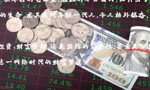 加密货币：数字时代的财富管道

加密货币, 投资, 区块链/guanjianci

引言：揭开神秘面纱

在霓虹灯闪烁的古老都市，传统金融的规则正被一场数字革命悄然撼动。加密货币，如同晨雾中的老桥，连接着过去与未来的财富观念。这些看似虚无的数字币，究竟可以用来做些什么？它们在我们日常生活中扮演着怎样的角色？本文将深入探讨加密货币的多重用途，以及如何成为财富增长的催化剂。

一、投资：今日梦想，明日财富

提到加密货币，很多人首先到的就是投资。随着比特币的价格从几美金一路飙升至数万美元，无数财经节目里都能听到“区块链”与“投资机会”相结合的讨论。投资者在这条数字金矿中挖掘潜在的财富，犹如在汹涌波涛中的船员，充满着希望与不安。

但加密货币的投资不仅仅是一场冲刺暴利的千米赛道，更像是一段不断学习与适应的旅程。每一位投资者都应当了解背后的区块链技术，如同学习一门新语言。在这个语言中，链上的每一次交易都是一段故事，每一次波动都反映出市场的心跳。

二、支付：未来消费的便捷方式

在金色的阳光照耀下，咖啡馆里的顾客正用手机扫二维码支付。他们选择的不是传统的信用卡或现金，而是用比特币、以太坊等加密货币进行交易。随着越来越多的商家愿意接受加密货币支付，这项技术逐渐走入人们的日常生活，如同一阵清新的风，吹散了支付环节的繁琐。

借助加密货币支付，消费者得以享受到更低的交易费用和更快的处理速度，尤其是在跨国交易中。然而，不同国家对于数字货币的监管政策各不相同。就像狂风中的树木，有些挺拔，有些却弯曲，消费者在选择支付方式时，需谨慎考量所在国家的法律环境。

三、财富管理：把握财富的脉搏

加密货币同样为个人理财增添了一种新选择。智者曾言：财富如同流动的水，流向有准备的心灵。通过加密货币进行财富管理，个人不再单纯依赖于银行与传统投资。智能合约、去中心化金融（DeFi）等新兴概念如同一把钥匙，打开财富管理的新大门。

想象一下，您可以在阳光灿烂的日子里，坐在海边咖啡馆，使用手机投资于全球的项目，跟随市场的波动而不受地理限制。实现财富的自我管理与增值，成为现代人的一种生活方式，是对传统观念的挑战与超越。

四、去中心化：重塑信任的桥梁

在一段悠久的贸易历史中，信任一直是商业活动的基石。而加密货币正是通过去中心化的区块链技术，重塑了这种信任关系。想象一下，您与陌生人之间的交易，不再需要一个传统的第三方掌控，而是依靠不可篡改的代码与透明的记录。

去中心化的本质使人人皆为参与者，每一个人都是网络的一部分。这个结构犹如一座迷人的城市，不再有高墙与隔阂。交易成为一场没有国界的合作与交流，让每一个人都有机会参与到全球经济的大潮中。

五、慈善与社会影响：爱的延续

在温暖的阳光下，一些组织通过加密货币为贫困地区提供援助与支持。这些看似虚拟的货币，仿佛是天上的星星，带来了一线希望，连接着善良与爱的行为。越来越多的慈善组织选择接受加密货币捐赠，因其能够提供更高的透明度与资金流动性的优势。

通过加密货币，捐赠者能够清晰地追踪每一笔资金的去向，这是传统赠款方式无法比拟的。这样的信任关系不仅提升了捐赠者的参与感，更增加了消费者对于慈善组织的信任，形成正向循环。

六、创意与艺术：数字资产的崛起

如果说以前艺术品的交易是高端人群的特权，那么现在加密货币与非同质化代币（NFT）的崛起，正在颠覆这一传统。想象一下，一位年轻的艺术家，在她的小公寓内，设计出了一幅数字艺术作品，然后通过NFT将之出售给全球的艺术爱好者。这样的场景不再是梦，它正在成为现实。

艺术家的创造力得以通过加密货币实现更广泛的传播与更好的回报，打破了传统艺术市场的壁垒。这种方式赋予了艺术创作新的生命，尤其是对年轻一代人，令人格外振奋。

七、总结：财富的未来在于何方

随着科技的不断进步和社会的发展，加密货币作为一种新兴价值存储手段，其用处和影响将不断扩展。无论是我们日常的支付、投资、财富管理，还是契约的公平性，甚至是公益事业的透明度，加密货币正逐渐融入到我们生活的每一个角落。

而在这场旷日持久的变革中，个人的财富观念也将发生深刻的变化。在快速变化的时代，我们需要有足够的视野与勇气，去拥抱这一网络时代的财富管道。

未来已来，您准备好乘上这艘驶向知识与财富的航船，迎接时代的浪潮了吗？