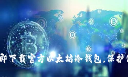 安全无忧：立即下载官方以太坊冷钱包，保护你的数字资产