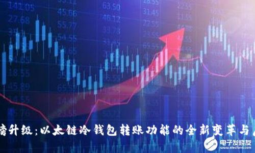 重磅升级：以太链冷钱包转账功能的全新变革与启示