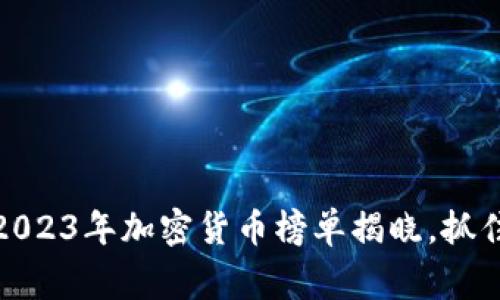 赢在币圈：2023年加密货币榜单揭晓，抓住投资机遇！