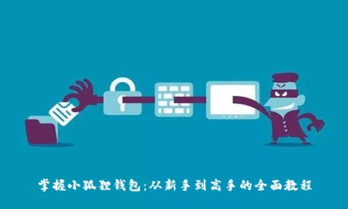 掌握小狐狸钱包：从新手到高手的全面教程