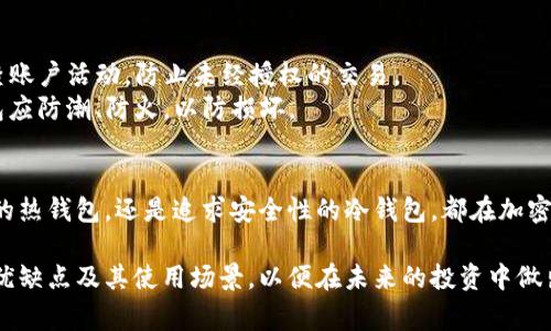 在加密货币的世界中，钱包的选择对于资产的安全和管理至关重要。根据其连接网络的方式，钱包通常分为“冷钱包”和“热钱包”。下面，我们将详细探讨这两种钱包的特点、优缺点以及应用场景。

什么是热钱包？
热钱包是一种与互联网连接的钱包，用户可以随时方便地进行交易。它们通常以软件的形式存在，包括手机应用、桌面应用甚至网页钱包。热钱包的主要优势在于其便利性和快速性，用户只需轻触屏幕就能发送和接收加密货币。

热钱包的优点
1. **便利性**：热钱包允许用户随时随地访问自己的资金。比如，使用手机应用在咖啡厅快速支付或接收朋友的转账，极为方便。
2. **易于交易**：热钱包的设计通常旨在简化交易流程，用于交易所的接口更是推荐用户使用热钱包存储少量资金以便频繁交易。
3. **即时代币交换**：许多热钱包提供内置的兑换功能，用户可以在不同币种之间直接兑换，极大地提高了灵活性。

热钱包的缺点
1. **安全性问题**：由于热钱包常与互联网相连，黑客攻击的风险显著增加。相较于冷钱包，热钱包更容易受到恶意软件、网络钓鱼等攻击方式的威胁。
2. **私钥管理**：在热钱包中，尽管大多数钱包服务商会采取多种安全措施，但用户仍需谨慎保护自己的私钥。一旦私钥泄露，攻击者便能完全控制用户的资产。

什么是冷钱包？
冷钱包是指与互联网隔离的钱包，其主要形式包括硬件钱包和纸钱包。冷钱包通常用于长期存储，不适合频繁交易。

冷钱包的优点
1. **高度安全**：冷钱包由于不连接到互联网，极大地降低了黑客攻击的风险，储存私钥的安全性得以保障。例如，硬件钱包如Ledger和Trezor都采用专门的加密技术来保护用户的资产。
2. **适合长期投资**：对于那些希望将加密货币作为投资，并不打算频繁买卖的用户，冷钱包是理想的选择。冷钱包可为用户提供安心的存储体验。

冷钱包的缺点
1. **不便于交易**：冷钱包因其与互联网的隔离，使得资金转移较为麻烦。用户在进行交易时，需先将资金转移至热钱包再进行操作。
2. **易丢失**：尤其是纸钱包，如果不小心丢失，可能导致资产的永久性损失，而硬件钱包也有丢失或损坏的风险，因此需要妥善保管并做好备份。

热钱包与冷钱包的选择
在选择热钱包和冷钱包时，用户应根据自己的需求和投资的策略做出合适的选择。对于日常交易较多的用户，热钱包无疑是最便利的选择，可以快速完成交易；而对于那些希望长期持有资产，冷钱包则是安全的首选。

如何安全使用热钱包和冷钱包？
1. **热钱包的安全使用**：确保选择信誉良好的钱包服务供应商，开启双重认证，定期检查账户活动，防止未经授权的交易。
2. **冷钱包的安全使用**：硬件钱包应保存在安全的地方，尽量避免带到公共场合；纸钱包应防潮、防火，以防损坏。

总结
了解热钱包和冷钱包的特点，有助于加密货币投资者做出明智的选择。无论是追求便利性的热钱包，还是追求安全性的冷钱包，都在加密货币交易中扮演着重要的角色。选择适合自己的钱包，让投资之路更加顺利。

通过上述的分析，我们可以更深入地理解热钱包和冷钱包在加密货币管理中的不同角色、优缺点及其使用场景，以便在未来的投资中做出更加稳健的决策。