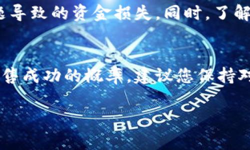 关于OKPay里面的币是否好卖，这个问题实际上取决于多种因素，包括市场趋势、币种的流动性、交易量以及您的交易策略等。以下是影响币种在OKPay平台上出售的几个关键要素：

1. 市场趋势分析
市场趋势是影响币种销售的重要因素。在牛市期间，许多加密货币的价格普遍上涨，交易者通常会选择出售他们手中的币以获取利润。相反，在熊市中，币种的价格往往下跌，交易者可能会选择持币观望，导致销售困难。因此，关注市场趋势，了解当前的市场情况是非常重要的。

2. 币种流动性
流动性指的是在不影响币种市场价格的情况下，资产被轻易买卖的能力。流动性高的币种通常更容易出售，而流动性低的币种则可能导致出售难度加大。在OKPay上，流动性较高的主流币种（如比特币、以太坊等）通常较为容易出售，而一些小众币种可能会面临销售挑战。

3. 主流交易量
交易量是另一个关键因素。交易量较大的币种往往意味着有更多的买家和卖家在交易，这样就提高了币种的流动性和卖出机会。相反，交易量较小的币种可能不会吸引足够的关注，导致难以成交。因此，在考虑出售时，应查看该币种在OKPay上的交易量情况。

4. 个人交易策略
您的个人交易策略也会影响币的销售情况。例如，您可以选择在币价高企时出售以最大化利润，或者在市场波动时采用定投策略分批卖出。此外，考虑到币种的未来潜力，有的交易者甚至会选择长期持有。因此，明确自己的交易策略，相应地选择合适的出售时机至关重要。

5. 安全性和手续费
在进行交易时，安全性和手续费也是重要的考虑因素。确保您使用的支付方式和平台具有良好的安全记录，避免因安全问题导致的资金损失。同时，了解平台规定的手续费结构，这将直接影响到您的盈利水平。

总结
综上所述，OKPay里面的币是否好卖，取决于市场趋势、币种流动性、交易量以及您的个人交易策略等多个因素。为了提高出售成功的概率，建议您保持对市场的敏感度，实时关注相关信息，并根据情况灵活调整自己的交易策略。

如果你对某个具体的币种或者平台操作还有其他疑问，欢迎随时询问！