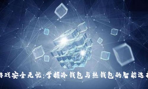 游戏安全无忧：掌握冷钱包与热钱包的智能选择