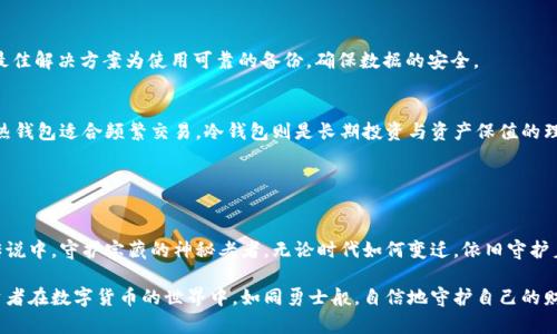 关于“波场冷钱包能封吗”这个问题，我们可以从多个角度进行探讨。以下是一些相关内容的详细分析。

### 什么是波场冷钱包？

冷钱包的概念
冷钱包是指一种不与互联网直接连接的数字货币存储设备，极大地降低了黑客攻击的风险。想象一下，您在一个幽静的老城堡里，珍藏着一箱珍贵的宝物，只有您自己拥有钥匙，远离了外界的威胁。这便是冷钱包为您的数字资产提供的保障。

波场（TRON）背景介绍
波场（TRON）是一种去中心化的区块链平台，旨在构建一个全球范围内的自由内容娱乐系统。用户可以在上面进行资产的转移和交易，就像在一个充满奇妙艺术品的小巷中，您可以随处欣赏和交换文化价值。波场的原生币为TRX，可以通过冷钱包来安全存储。

### 冷钱包能封吗？

封闭与解封的定义
在区块链的世界中，“封”通常指的是对账户或资产的限制与禁用。为了形象化，我们可以想象，将钱包装进一个坚固的金库，虽然安全，但仍无法轻松取出。冷钱包的本质特征是高安全性，但同时，它的操作灵活性可能受到制约。

冷钱包的特点
冷钱包的安全性正是其最大的优点，想象一下，您将黄金藏在迷雾弥漫的老桥下，既不易被发现，也不易被盗。而这一特性使得黑客们无法远程攻击冷钱包。然而，这种安全带来了不便：一旦丧失对冷钱包的访问权限，比如忘记密码或者损坏设备，所有资产将如同被锁入无形的金库，无法取出。

### 如何管理冷钱包的安全性？

备份与恢复
冷钱包的安全性需要与备份措施结合。您可以想象自己用石块做了标记，记录进入秘密洞穴的路径，以免迷失方向。使用冷钱包时，务必要对私钥进行多重备份，并保存在多个安全地点。只有这样，当您再次前往那座迷雾中的老桥时，才能毫不费力地找到属于自己的宝藏。

定期监控与更新
尽管冷钱包相对安全，但仍需定期关注。定期检查冷钱包的状况，可以发现潜在的问题。想象一下每年春天，您都会去查看那座老桥，确认没有野草丛生，保持它的完好。在数字资产的管理中，您也是不断确认安全设定，避免潜在隐患的滋生。

### 冷钱包的常见问题

丢失私钥该怎么办？
想象一下，如果将迷宫深处的钥匙丢失，您将如何才能走出迷宫？对于冷钱包，丢失私钥意味着无法访问资产。因此，最佳解决方案为使用可靠的备份，确保数据的安全。

冷钱包与热钱包的比较
热钱包就像是镇上的小商店，便捷但容易被偷，而冷钱包则如同您在郊外的私人府邸，虽然出行不便但安全性极高。热钱包适合频繁交易，冷钱包则是长期投资与资产保值的理想选择。

### 结论

冷钱包的重要性
无论是波场的数字资产，还是其他任何类型的数字货币，冷钱包都以它独特的方式提供了安全保障。就像在古老的传说中，守护宝藏的神秘老者，无论时代如何变迁，依旧守护着珍贵的财富。选择恰当的存储方式，并合理管理，将是每位数字货币投资者的重要课题。

通过以上对波场冷钱包的深度剖析，我们不仅了解了其安全性，也明白了如何管理和保护自己的资产。希望每位投资者在数字货币的世界中，如同勇士般，自信地守护自己的财富，勇往直前。