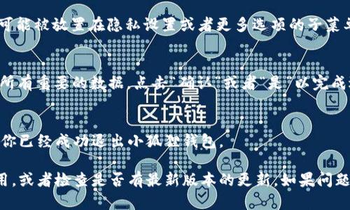 如果你想退出小狐狸钱包（Fox Wallet）登录，以下是一些简单的步骤，可以帮助你顺利退出登录。请确保你的应用程序版本是最新的，以免遇到不必要的麻烦。

步骤一：打开小狐狸钱包
首先，找到并点击你的手机或设备上的小狐狸钱包应用程序图标，打开它。如果你刚刚登录，应用会显示你的主界面。

步骤二：访问设置或个人中心
在主界面上，通常会有一个“设置”或“个人中心”的选项，通常以齿轮图标或你的头像来表示。请点击这个选项，进入设置界面。

步骤三：找到退出登录选项
在设置或个人中心中，你需要向下滚动，查找“退出登录”或者“注销账户”的选项。这个选项可能被放置在隐私设置或者更多选项的子菜单中。

步骤四：确认退出登录
当你点击“退出登录”后，通常会弹出一个确认对话框，询问你是否确认退出。确保你已保存所有重要的数据，点击“确认”或者“是”以完成退出操作。

步骤五：确认退出成功
退出成功后，应用程序可能会返回到登录界面，显示一个需要输入账户信息的界面。这说明你已经成功退出小狐狸钱包。

以上就是退出小狐狸钱包的简单步骤。如果在过程中遇到任何问题，可以尝试重新启动应用，或者检查是否有最新版本的更新。如果问题仍然存在，建议联系小狐狸钱包的客服以获取进一步帮助。希望这些步骤能对你有所帮助！