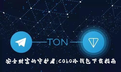 安全财富的守护者：C0bO冷钱包下载指南