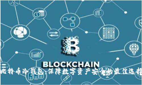 比特币冷钱包：保障数字资产安全的最佳选择