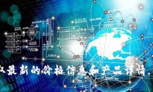 关于“库神企业冷钱包”的价格，具体信息可能会因市场变化、产品参数或服务更新而有所不同。建议您访问库神的官方网站或联系他们的客服，以获取最新的价格信息和产品详情。同时，您也可以查看各大电商平台上的销售情况，以了解当前市场价格。如果您需要更多关于冷钱包的功能、特点或者使用场景的信息，也可以告诉我！