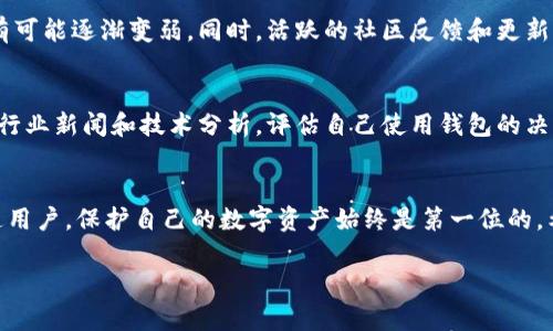 在如今这个数字化迅速发展的时代，IM钱包作为一种数字资产管理工具，渐渐成为了人们投资的一部分。然而，随着IM钱包的流行，一些伪造或不法钱包也随之出现，让我们在选择和使用时需要格外小心。下面，我将为你详细阐述如何识别IM钱包的真伪，帮助你放心管理你的数字资产。

1. 了解IM钱包的基本特征
首先，想要判断IM钱包的真假，你需要对其基本特征有一个清晰的认识。真正的IM钱包通常会在官方渠道发布相关信息，包括官方网站、官方社交媒体账号以及用户评价。你可以通过这些渠道了解其功能、支持的 currencies 以及用户的使用体验。

2. 检查官方网站与下载渠道
安全性第一步是确保下载的是来自官方网站的应用，而不是通过不明链接或第三方应用商店。推荐在Google Play或Apple Store等正规渠道下载，同时注意检查应用的开发者信息是否与官网一致。

3. 用户评价与反馈
在下载并使用IM钱包之前，阅读用户的评价反馈至关重要。查看其他用户在各大论坛、社交媒体和应用商店的评论，尤其是负面评价，可以帮助你判断该钱包的安全性及其用户体验。如果发现大量用户反馈钱包存在安全漏洞或者客服不作为，则需提高警惕。

4. 识别钓鱼网站与仿冒应用
钓鱼网站往往与官方平台在外观上十分相似，但网址却有细微差别。因此，在输入任何个人信息之前，请仔细检查网址是否准确。此外，伪造的应用通常在图标或设计上模仿真实钱包，你需要仔细观察。

5. 密码与私钥管理
一个真实的IM钱包绝不会主动要求你分享私钥或密码。如果你收到任何要求提供这些信息的通知，请及时停止操作并彻底检查钱包的真伪。同时，确保在其合理的位置进行设置。例如，必须使用足够强度的密码，并开启两步验证。

6. 安全性与加密技术
真正的IM钱包会采用高强度的加密技术来保护用户信息和资产，确保用户的资金安全。你可以查询其官方网站，了解它们使用了哪种加密协议，并对比行业标准。此外，你还可以主动查看他们的隐私政策，确保他们对于用户数据的管理是透明和负责任的。

7. 客服与支持
优质的IM钱包会提供及时和有效的客户支持。假如你遇到问题，能够随时找到客服并通过多种渠道（如在线聊天、电话、邮件）得到帮助，是验证钱包是否真实的一个重要标志。如果你发现客服无法联系或者响应缓慢，可能要考虑钱包的安全性。

8. 定期更新与社区活跃度
真正的IM钱包团队会不断推出更新以修复漏洞和提升功能。如果一个钱包长时间没有更新，那么其安全性和功能经验有可能逐渐变弱。同时，活跃的社区反馈和更新频率也是一个钱包是否可信的表现，你可以在相关论坛或社交媒体上查看他们的活动。

9. 了解市场动态与风险评估
数字货币市场变化莫测，因此了解市场最新动态和技术趋势，能帮助你判断IM钱包的安全性以及潜在的风险。通过关注行业新闻和技术分析，评估自己使用钱包的决策，做到未雨绸缪。

总结
识别IM钱包的真伪并非易事，但通过上述几个步骤，你将能够提升判断能力，减少潜在的风险。无论你是投资者还是普通用户，保护自己的数字资产始终是第一位的。希望你能够在广袤的数字资产海洋中航行无忧，获取应得的回报。

以上就是关于IM钱包真假的一些建议，希望能够帮助你在投资时更加谨慎，远离风险。
