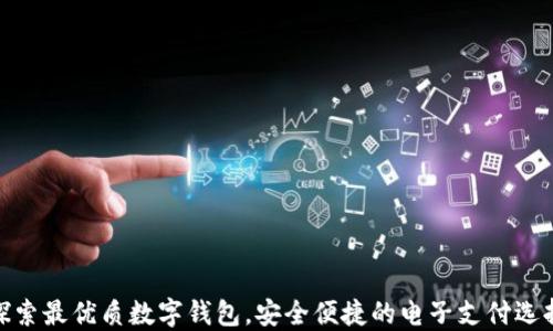 
探索最优质数字钱包，安全便捷的电子支付选择