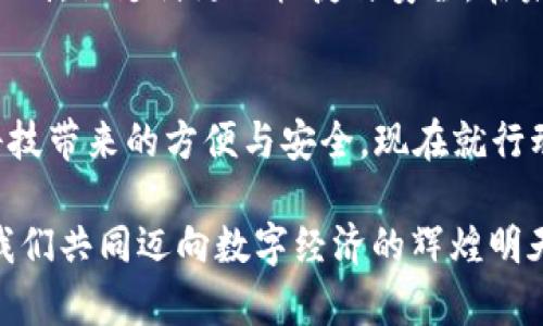 掌握数字钱包的未来，立即下载upay钱包，开启无现金生活
upay钱包, 数字钱包, 无现金生活/guanjianci

数字钱包的崛起
在当今这个快速发展的数字时代，现金支付正逐渐被更为便捷的数字钱包所取代。想象一下，晨光透过高楼大厦的缝隙洒在街头，忙碌的人们在咖啡馆前排队，利用手机轻松完成付款，不再需要翻找钱包里的零钱。这便是数字钱包所带来的生活变革。而upay钱包，作为这一趋势的先锋，正改变着人们的消费方式。

upay钱包的核心优势
那么，为什么选择upay钱包呢？首先，它的界面简单易用，就如同清晨的第一缕阳光，明亮而不刺眼，让用户能够迅速上手。第二，upay钱包支持多种支付方式，无论是线上购物还是线下消费，都能为用户提供无缝的支付体验。
更重要的是，upay钱包注重安全性，使用高强度的加密技术，确保每一笔交易的安全。想象在一个幽静的书房里，您能安心地进行金融交易，而无需担心外界的干扰和威胁。

如何下载并使用upay钱包
第一步，您可以在手机应用商店中搜索“upay钱包”，或直接访问官网下载页面。想象一下在春天的阳光下，您坐在公园的长椅上，轻松点击几下便可下载这款高效的钱包应用。这种简便性使得即使是数字技术不太灵活的用户，也能轻松体验到现代支付的魅力。
下载完成后，注册账号。需要注意的是，在填写信息时，请确保提供真实的个人资料。这一环节犹如晨曦中的清流，正是您与upay钱包建立信任的开始。注册之后，您便可以绑定银行卡或者信用卡，随时随地进行支付。

丰富的功能，使生活更便捷
upay钱包提供的不仅仅是简单的支付功能，更具备富有创意的增值服务。例如，您可以设置消费预算，监控每月花费，帮助您像规划一场完美的旅行那样，精致而周到地掌控资金流向。对于热爱理财的年轻人，这无疑是一个不可多得的工具。
而对那些热衷购物的人而言，upay钱包常常会推出各类优惠活动，就如秋天丰收的果实，让每一次消费都能享受到意外的惊喜与实惠。

与全球同步，畅享无界限的支付体验
upay钱包不仅支持本地支付，还能够跨国使用。这就像是旅行者在异国他乡，依旧能够享受到家乡的温暖。无论您是在日本品尝东京的寿司，还是在法国的咖啡馆，您都能随时通过upay钱包进行支付，不必担心水币兑换与找零的问题。

用户体验与反馈
在数字钱包的海洋中，用户体验无疑是关键所在。因此，upay钱包致力于不断改进，倾听用户的声音。就像是一位认真倾听的朋友，无论您遇到任何问题，都能在第一时间得到解决。用户反馈区如同一片生机盎然的绿洲，汇聚着不同用户的心声与建议，为upay钱包的未来发展指引方向。

未来展望：数字钱包的无限可能
展望未来，随着技术的不断发展，数字钱包的功能也将愈加丰富。想象一下，未来的upay钱包或许可以实现生物识别支付，例如指纹或面部识别，让支付更加快捷与安全。在未来的生活中，您只需轻轻一碰，便可完成支付，享受无缝连接的美好。

结语：迈向无现金生活的第一步
总的来说，upay钱包不仅仅是一个支付工具，它连接着我们的生活、消费和未来。在这个晨曦微露的时代，选择upay钱包，就是选择了拥抱科技带来的方便与安全。现在就行动起来，下载upay钱包，开启您的无现金生活旅程吧！

在这个飞速发展的时代，紧跟潮流并不意味着放弃传统，而是在新与旧之间寻找平衡。upay钱包如同一座桥梁，连接着您的生活与未来，让我们共同迈向数字经济的辉煌明天。