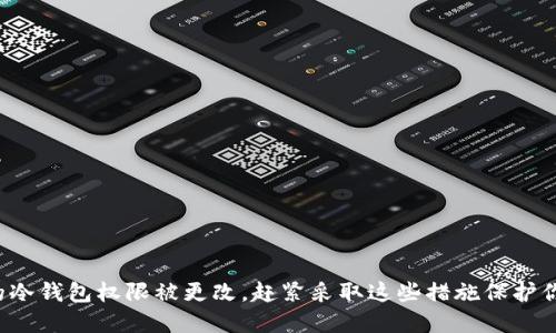 如果你的冷钱包权限被更改，赶紧采取这些措施保护你的资产！