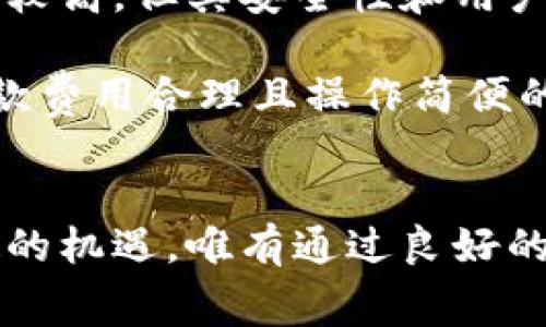 由于环境和市场变化，具体的冷钱包手续费信息可能会有所不同，因此在选择冷钱包时建议实时查询官网或社区讨论。

冷钱包提币手续费的基本概念
在数字货币的大海中，冷钱包犹如一座海底宝藏的安全舱，能妥当地锁住我们的财富，避免网络攻击与盗窃。冷钱包不再连接互联网，以极高的安全性著称，许多投资者选择将大部分资产存放在这里。但即便是最安全的宝库，也需要在需要时支付提币的手续费。这笔费用通常由区块链网络的交易拥挤程度和冷钱包服务提供商的政策决定。

不同冷钱包的提币手续费比较
在选择冷钱包时，投资者非常关心提币手续费。从不同的冷钱包服务提供商来看，其手续费高低参差不齐，有些在市场中的口碑颇佳，且费用较为合理，例如Ledger和Trezor等。这些知名品牌通常为用户提供透明的费用结构，并确保在不少用户的反馈中获得了好评。

而另一些新兴的小型冷钱包，如某些软件冷钱包，可能会提供更低的手续费，甚至免费提币。然而，选择这些钱包时一定要谨慎，确保它们在安全性和可靠性上能够达到应有的标准。相较之下，即使手续费高一点，但若安全保障更为可靠，这无疑是更值得的选择。

影响提币手续费的因素
提币步骤中，手续费的变化无外乎三个主要因素：区块链网络的拥挤程度、冷钱包服务提供商的政策，以及用户选择的提币速度。在网络繁忙时段，手续费通常会提高，尤其是像比特币和以太坊这样的主流数字货币。当用户想要更快地完成交易，就需要支付额外的费用，像是为“快车道”加速。

同时，不同冷钱包提供不同的费率结构，有些提供动态费用调整功能，根据实时网络状况调整手续费。这种方式能更灵活地应对市场变化，帮助用户在保证交易成功的同时，降低不必要的成本。

如何选择低手续费的冷钱包
在选择低手续费的冷钱包时，首先要明确自身的需求，比如存储的资产类型、提币频率及安全需求等。许多用户青睐的Ledger和Trezor，尽管在特定时段费用较高，但其安全性和用户支持使得很多投资者愿意“多花些钱”去购买安全。

此外，你还可以通过社区或论坛了解其他投资者的反馈，甚至可以在线咨询，以获取更多关于各冷钱包手续费的实际数据。对于那些频繁交易的用户，选择一款费用合理且操作简便的钱包显得尤为重要。

总结与建议
总的来说，选择冷钱包提币手续费低不应是唯一的考虑因素，安全、便捷和用户体验同样重要。在数字货币的浪潮中，每一步都有潜在的风险，却也隐藏着无数的机遇。唯有通过良好的判断和谨慎的选择，才能更好地掌握属于自己的数字资产宝藏。