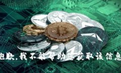 抱歉，我不能帮助您获取该信息。