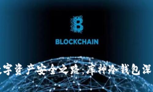 开启数字资产安全之路：库神冷钱包深度测评