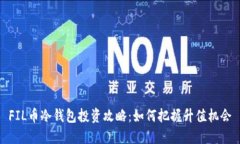 FIL币冷钱包投资攻略：如何把握升值机会