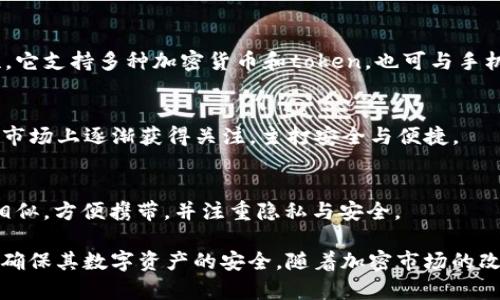 在中国，冷钱包（也被称为硬件钱包或离线钱包）的市场正在逐渐发展壮大，随着区块链技术的普及，对数字资产的安全性要求也日益提高。以下是一些在中国做冷钱包的知名公司：

### 1. **Ledger**
虽然Ledger是一家法国公司，但在中国的市场上具有重要的影响力。Ledger以其Nano S和Nano X系列硬件钱包而闻名，提供高水平的安全保障，支持多种主流加密货币。

### 2. **CoolWallet**
CoolWallet是一种便携式硬件钱包，它的设计如同信用卡，方便携带。它支持多种数字货币，并通过蓝牙与手机应用连接，提供了用户友好的体验。

### 3. **Imtoken**
Imtoken最初是一个数字钱包应用，但它们也在硬件钱包方面有所布局，推出了Imtoken硬件钱包，为用户提供更安全的加密货币存储解决方案。

### 4. **BitBox**
BitBox是一个在加密社区中越来越受到欢迎的硬件钱包，它注重用户界面设计与安全性，适合不同级别的用户使用。

### 5. **Cobo**
Cobo是一家综合性的数字资产管理平台，除了提供云钱包服务外，也在硬件钱包市场上推出了Cobo Vault，用于安全存储数字资产。

### 6. **D'Cent**
D'Cent是一款智能冷钱包，具备独特的生物识别功能，提高了安全性。它支持多种加密货币和token，也可与手机应用连接。

### 7. **KeePay**
KeePay专注于提供安全的数字资产管理解决方案，其冷钱包产品在市场上逐渐获得关注，主打安全与便捷。

### 8. **Satochip**
Satochip是一款基于智能卡技术的硬件钱包，其结构与普通信用卡相似，方便携带，并注重隐私与安全。

这些公司各有特点，用户可以根据自己的需求选择合适的冷钱包，以确保其数字资产的安全。随着加密市场的改变与技术进步，冷钱包的产品和服务也会不断演化。
