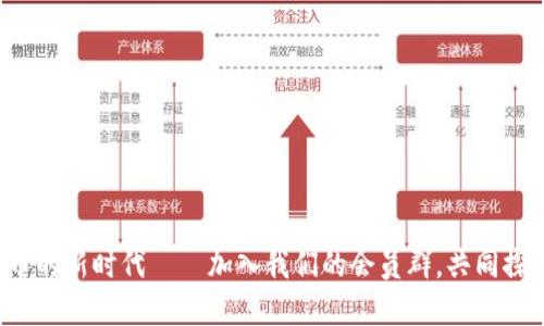 走入数字货币的新时代——加入我们的会员群，共同探索无尽可能！