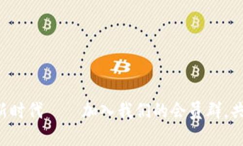 走入数字货币的新时代——加入我们的会员群，共同探索无尽可能！