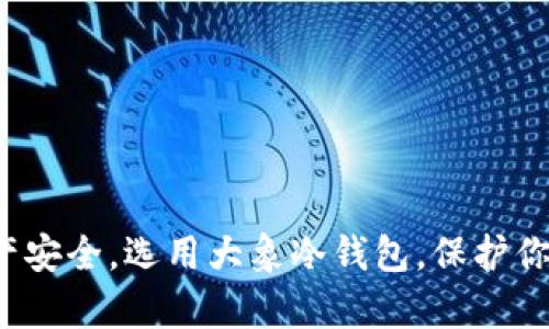数字资产安全，选用大象冷钱包，保护你的财富！