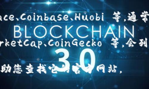 区块链币的具体网址可能因不同币种而异。一般来说，您可以通过以下几个途径查找相关信息：

1. **币种官方网站**：许多区块链币都有自己的官方网站，通常在上面可以找到最新的信息和资源。

2. **加密货币交易所**：常见的交易所如 Binance、Coinbase、Huobi 等，通常会列出许多主流币种，并提供相应的链接和信息。

3. **加密货币数据聚合网站**：网站如 CoinMarketCap、CoinGecko 等，会列出币种的详细信息及其官方网站的链接。

如果您有特定的区块链币名称，请提供，我可以帮助您查找它的官方网站。