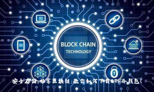 安全存储，畅享区块链：教你如何下载ETH冷钱包！