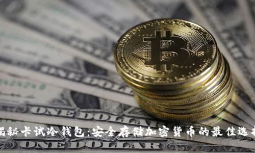 揭秘卡试冷钱包：安全存储加密货币的最佳选择