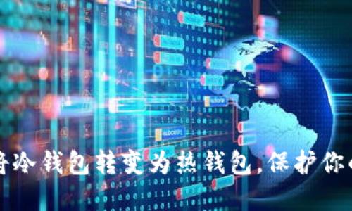 如何轻松将冷钱包转变为热钱包，保护你的数字资产