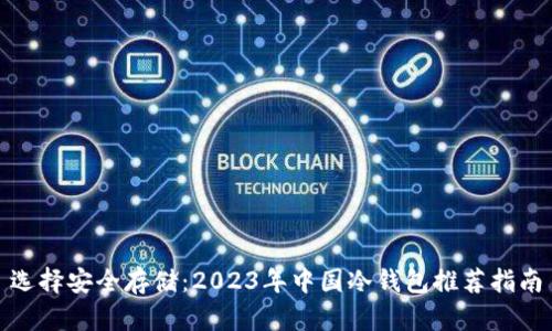 选择安全存储：2023年中国冷钱包推荐指南