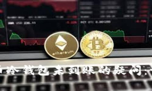 如何处理比特币冷钱包未到账的疑问：一步步解决方案