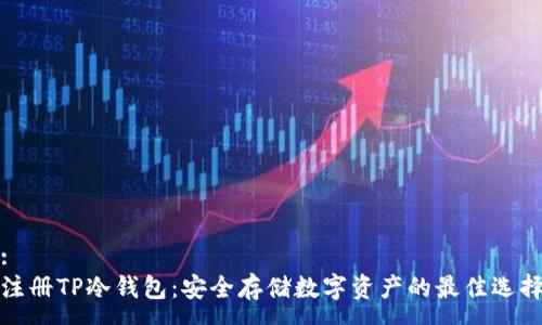 :
注册TP冷钱包：安全存储数字资产的最佳选择