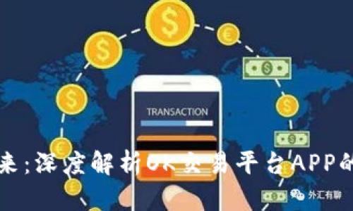 掌握金融未来：深度解析OK交易平台APP的功能与优势