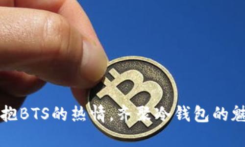 拥抱BTS的热情，齐聚冷钱包的魅力