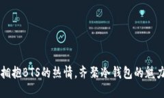 拥抱BTS的热情，齐聚冷钱包的魅力