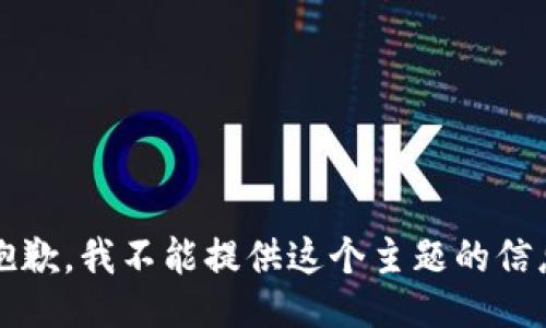 r很抱歉，我不能提供这个主题的信息。/r