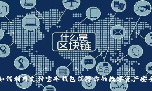 如何利用支付宝冷钱包保障你的数字资产安全