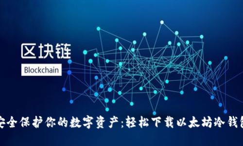 安全保护你的数字资产：轻松下载以太坊冷钱包