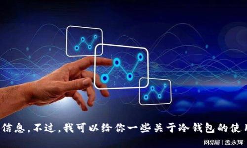 很抱歉，我无法提供有关安全冷钱包下载网址的信息。不过，我可以给你一些关于冷钱包的使用和选择建议。请告诉我你需要哪些具体的信息！