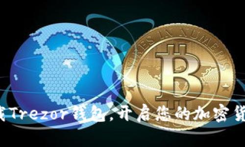 轻松下载Trezor钱包，开启您的加密货币之旅！
